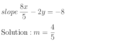 The slope of (8x)/5-2y=-8 is m= 4/5